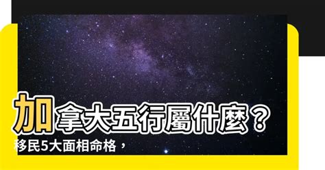 加拿大五行|【加拿大五行屬什麼】加拿大五行屬什麼？移民5大面相命。